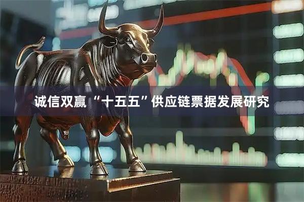 诚信双赢 “十五五”供应链票据发展研究
